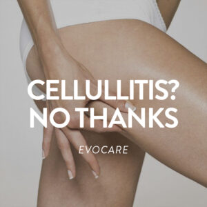 CELLULLITIS? NO THANKS (EVOCARE)
