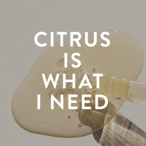 CITRUS IS WHAT I NEED